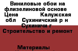  Виниловые обои на флизелиновой основе › Цена ­ 2 400 - Калужская обл., Сухиничский р-н, Сухиничи г. Строительство и ремонт » Материалы   . Калужская обл.